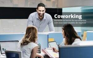 Coworking Aumente Os Lucros Da Sua Empresa Com Esse Novo Modelo De Negocio Post 1 Organização Contábil Lawini - CONTAFF Contabilidade e Administração de Condomínios
