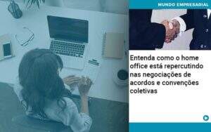 Entenda Como O Home Office Está Repercutindo Nas Negociações De Acordos E Convenções Coletivas Organização Contábil Lawini - CONTAFF Contabilidade e Administração de Condomínios