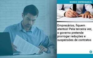 Empresarios Fiquem Atentos Pela Terceira Vez O Governo Pretende Prorrogar Reducoes E Suspensoes De Contratos Organização Contábil Lawini - CONTAFF Contabilidade e Administração de Condomínios