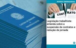Legislacao Trabalhista Entenda Sobre A Suspensao De Contratos E Reducao De Jornada Organização Contábil Lawini - CONTAFF Contabilidade e Administração de Condomínios
