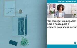 Vai Comecar Um Negocio Leia Nosso Post E Comece Da Maneira Certa Organização Contábil Lawini - CONTAFF Contabilidade e Administração de Condomínios