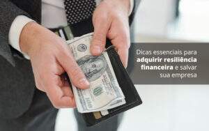Dicas Essenciais Para Adquirir Resiliencia Financeira E Salvar Sua Empresa Post 1 Organização Contábil Lawini - CONTAFF Contabilidade e Administração de Condomínios