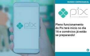 Pleno Funcionamento Do Pix Terá Início No Dia 16 E Comércios Já Estão Se Preparando Organização Contábil Lawini - CONTAFF Contabilidade e Administração de Condomínios