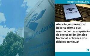 Atencao Empresarios Receita Afirma Que Mesmo Com A Suspensao Da Exclusao Do Simples Nacional Cobranca Dos Debitos Continua Organização Contábil Lawini - CONTAFF Contabilidade e Administração de Condomínios