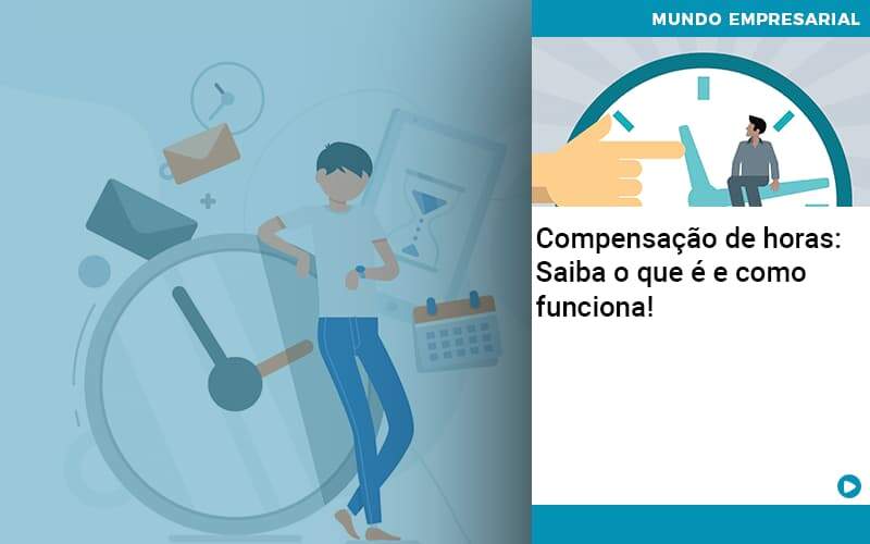 Compensacao De Horas Saiba O Que E E Como Funciona Organização Contábil Lawini - CONTAFF Contabilidade e Administração de Condomínios