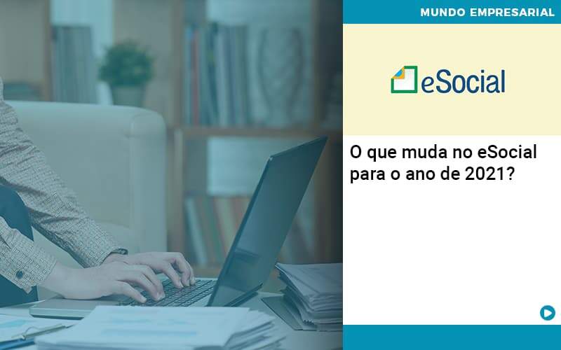 O Que Muda No Esocial Para O Ano De 2021 Organização Contábil Lawini - CONTAFF Contabilidade e Administração de Condomínios