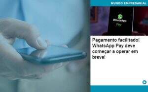 Pagamento Facilitado Whatsapp Pay Deve Comecar A Operar Em Breve Organização Contábil Lawini - CONTAFF Contabilidade e Administração de Condomínios
