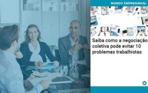 Saiba Como A Negociacao Coletiva Pode Evitar 10 Problemas Trabalhista Organização Contábil Lawini - CONTAFF Contabilidade e Administração de Condomínios