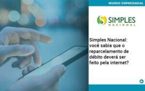 Simples Nacional Voce Sabia Que O Reparcelamento De Debito Devera Ser Feito Pela Internet Organização Contábil Lawini - CONTAFF Contabilidade e Administração de Condomínios
