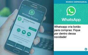 Whatsapp Cria Botao Para Compras Fique Por Dentro Dessa Novidade Organização Contábil Lawini - CONTAFF Contabilidade e Administração de Condomínios