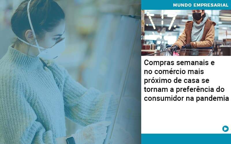 Compras Semanais E No Comercio Mais Proximo De Casa Se Tornam A Preferencia Do Consumidor Na Pandemia Organização Contábil Lawini - CONTAFF Contabilidade e Administração de Condomínios