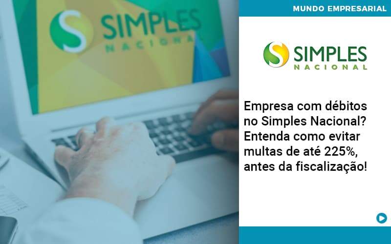 Empresa Com Debitos No Simples Nacional Entenda Como Evitar Multas De Ate 225 Antes Da Fiscalizacao Organização Contábil Lawini - CONTAFF Contabilidade e Administração de Condomínios