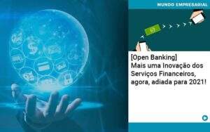 Open Banking Mais Uma Inovacao Dos Servicos Financeiros Agora Adiada Para 2021 Organização Contábil Lawini - CONTAFF Contabilidade e Administração de Condomínios