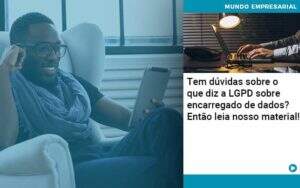 Tem Duvidas Sobre O Que Diz A Lgpd Sobre Encarregado De Dados Entao Leia Nosso Material Organização Contábil Lawini - CONTAFF Contabilidade e Administração de Condomínios